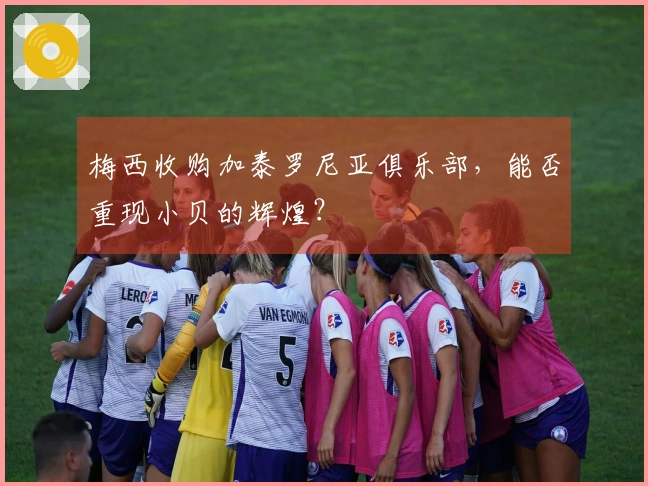 梅西收购加泰罗尼亚俱乐部，能否重现小贝的辉煌？