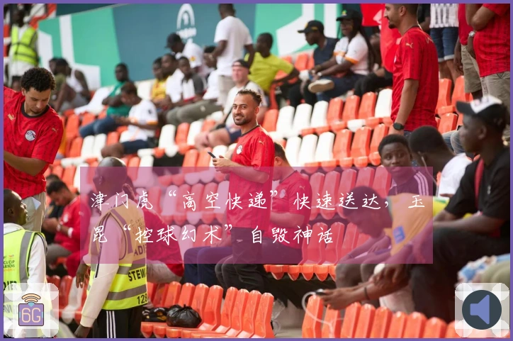 津门虎“高空快递”快速送达，玉昆“控球幻术”自毁神话